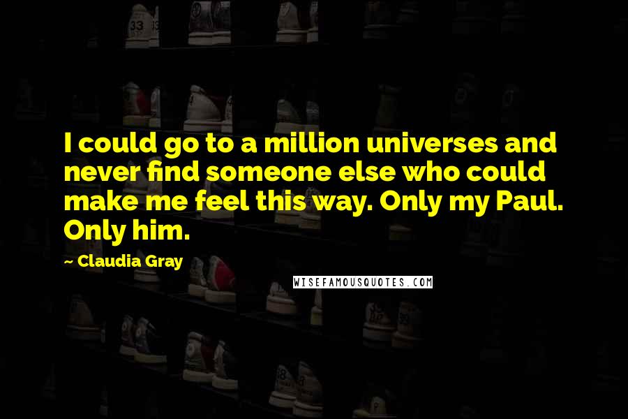 Claudia Gray quotes: I could go to a million universes and never find someone else who could make me feel this way. Only my Paul. Only him.