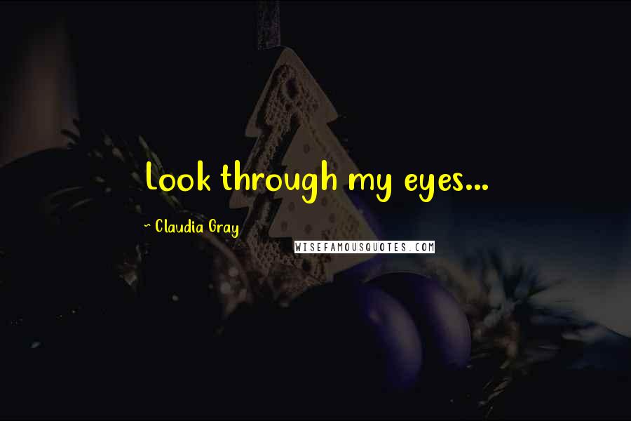 Claudia Gray quotes: Look through my eyes...