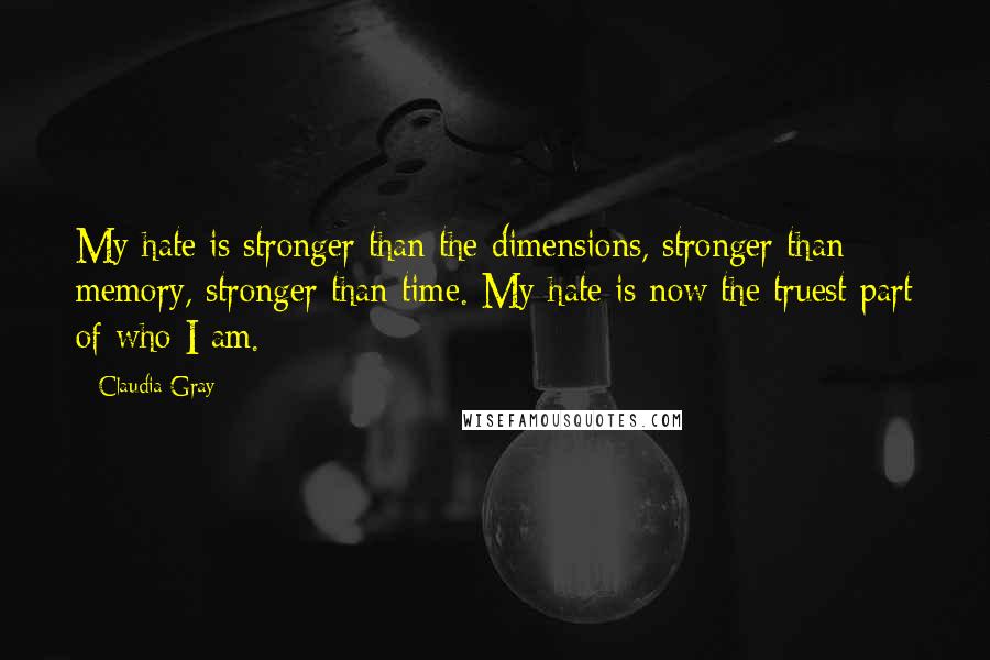 Claudia Gray quotes: My hate is stronger than the dimensions, stronger than memory, stronger than time. My hate is now the truest part of who I am.