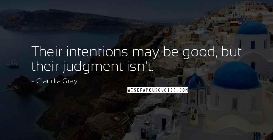 Claudia Gray quotes: Their intentions may be good, but their judgment isn't.