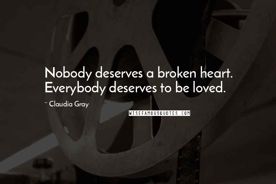 Claudia Gray quotes: Nobody deserves a broken heart. Everybody deserves to be loved.