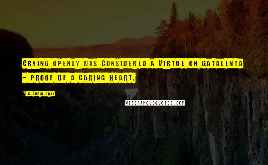 Claudia Gray quotes: Crying openly was considered a virtue on Gatalenta - proof of a caring heart.
