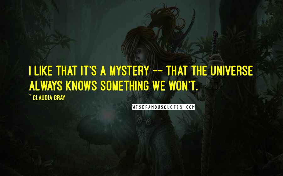 Claudia Gray quotes: I like that it's a mystery -- that the universe always knows something we won't.