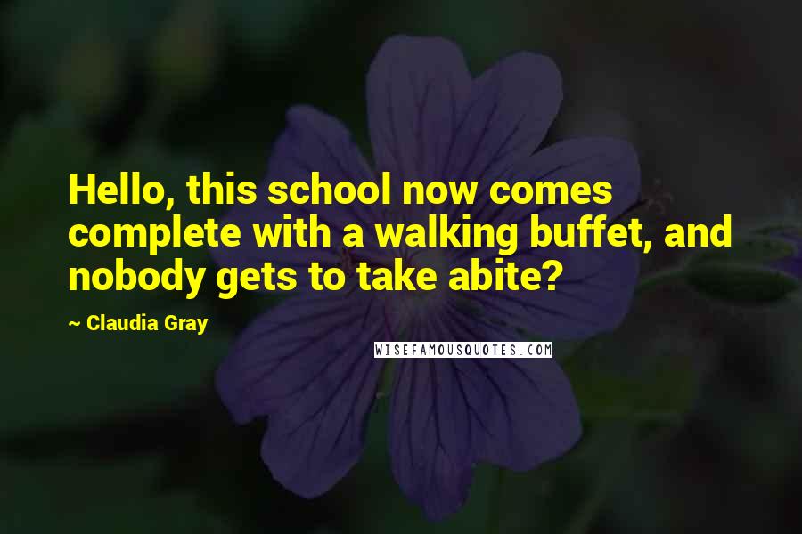 Claudia Gray quotes: Hello, this school now comes complete with a walking buffet, and nobody gets to take abite?