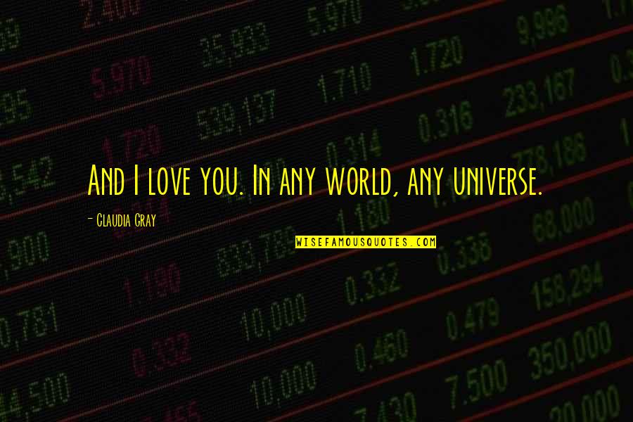 Claudia Gray Quotes By Claudia Gray: And I love you. In any world, any Claudia Gray Quotes By Claudia Gray: And I love you. In any world, any