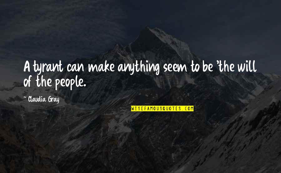 Claudia Gray Quotes By Claudia Gray: A tyrant can make anything seem to be