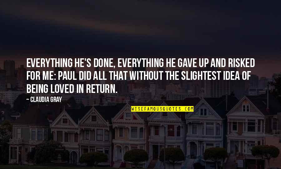 Claudia Gray Quotes By Claudia Gray: Everything he's done, everything he gave up and Claudia Gray Quotes By Claudia Gray: Everything he's done, everything he gave up and