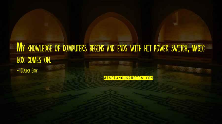 Claudia Gray Quotes By Claudia Gray: My knowledge of computers begins and ends with