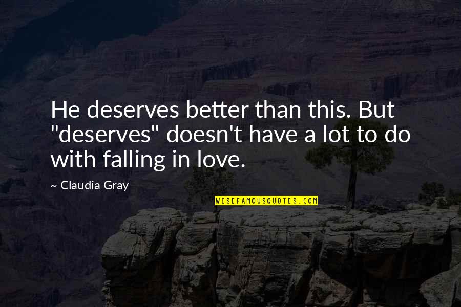 Claudia Gray Quotes By Claudia Gray: He deserves better than this. But "deserves" doesn't Claudia Gray Quotes By Claudia Gray: He deserves better than this. But "deserves" doesn't