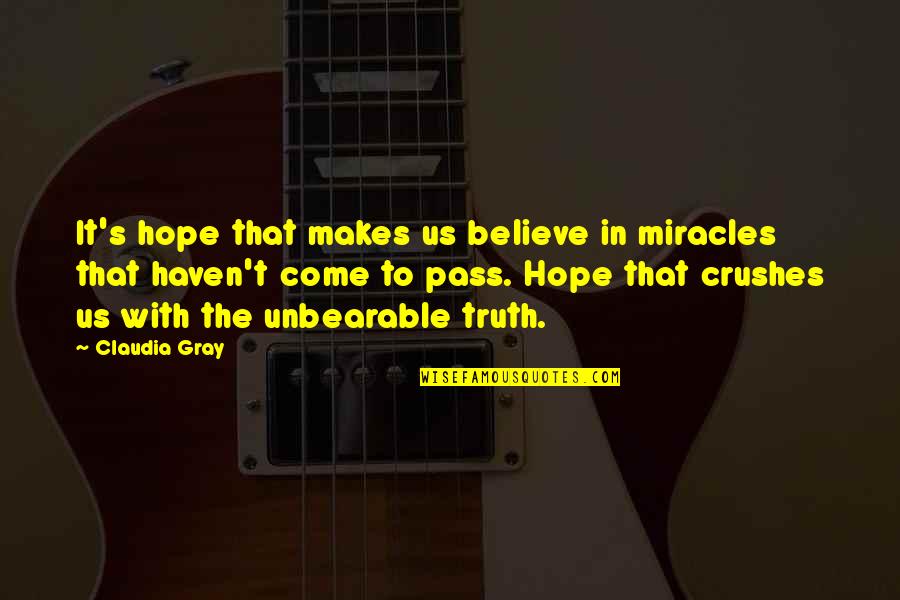 Claudia Gray Quotes By Claudia Gray: It's hope that makes us believe in miracles Claudia Gray Quotes By Claudia Gray: It's hope that makes us believe in miracles