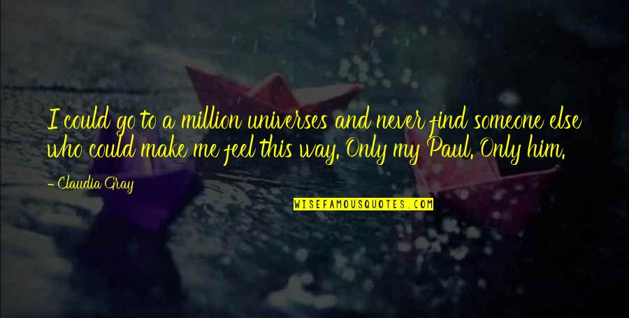 Claudia Gray Quotes By Claudia Gray: I could go to a million universes and Claudia Gray Quotes By Claudia Gray: I could go to a million universes and