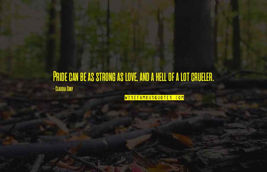 Claudia Gray Quotes By Claudia Gray: Pride can be as strong as love, and Claudia Gray Quotes By Claudia Gray: Pride can be as strong as love, and