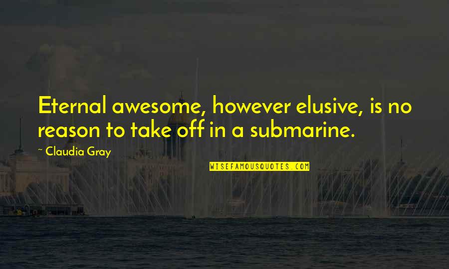 Claudia Gray Quotes By Claudia Gray: Eternal awesome, however elusive, is no reason to