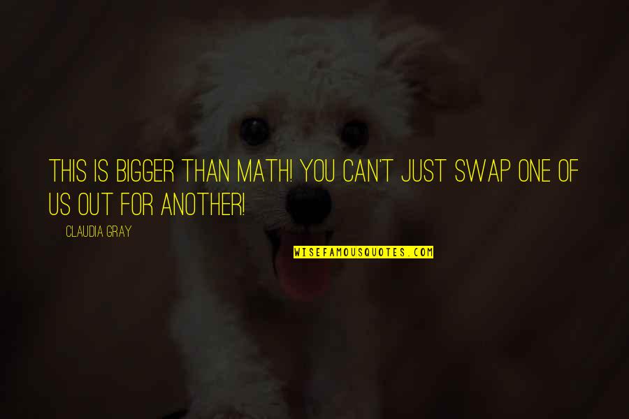 Claudia Gray Quotes By Claudia Gray: This is bigger than math! You can't just