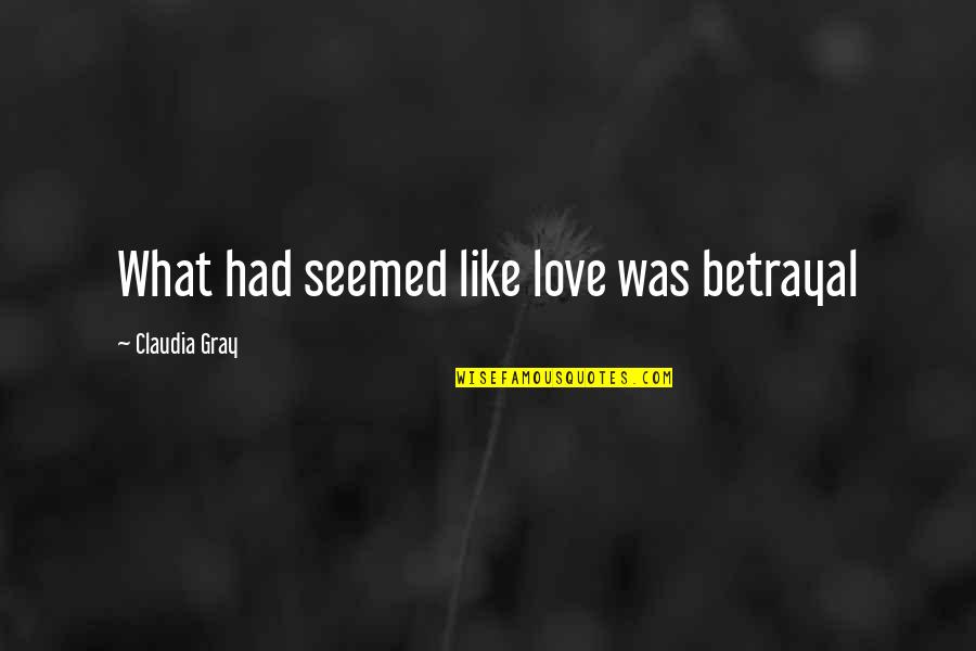 Claudia Gray Quotes By Claudia Gray: What had seemed like love was betrayal Claudia Gray Quotes By Claudia Gray: What had seemed like love was betrayal