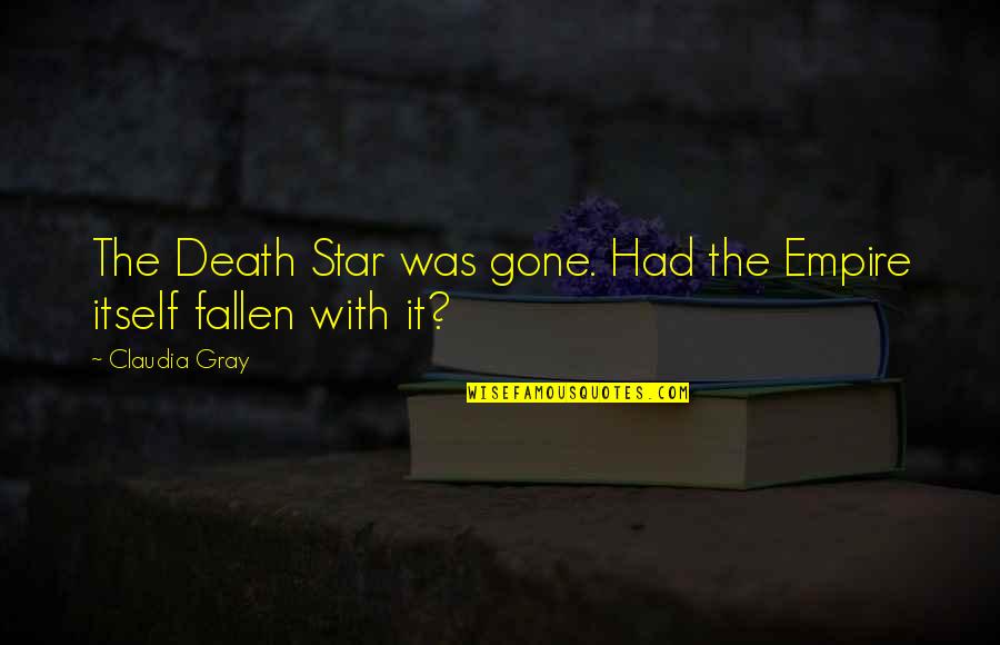 Claudia Gray Quotes By Claudia Gray: The Death Star was gone. Had the Empire
