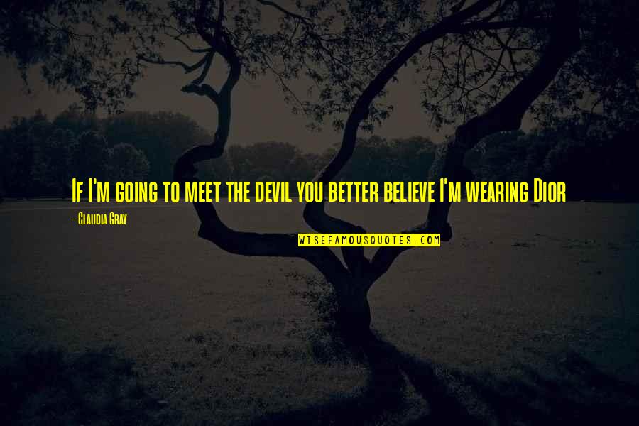 Claudia Gray Quotes By Claudia Gray: If I'm going to meet the devil you