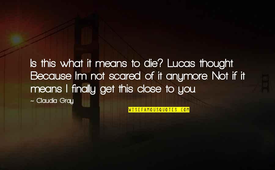 Claudia Gray Quotes By Claudia Gray: Is this what it means to die? Lucas Claudia Gray Quotes By Claudia Gray: Is this what it means to die? Lucas