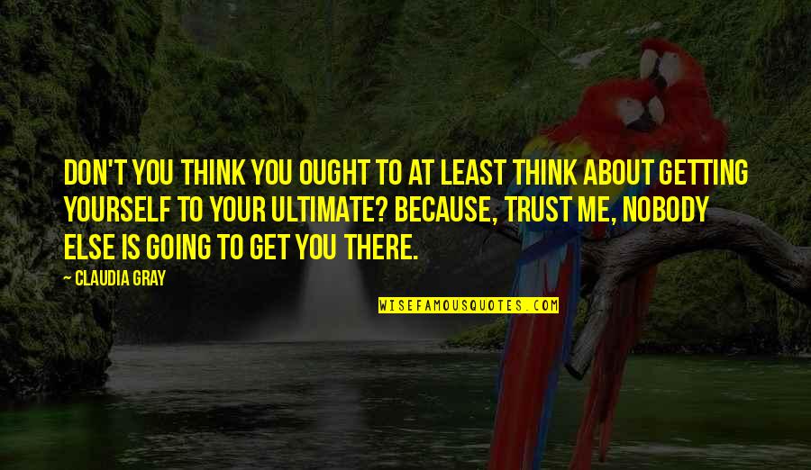 Claudia Gray Quotes By Claudia Gray: Don't you think you ought to at least Claudia Gray Quotes By Claudia Gray: Don't you think you ought to at least