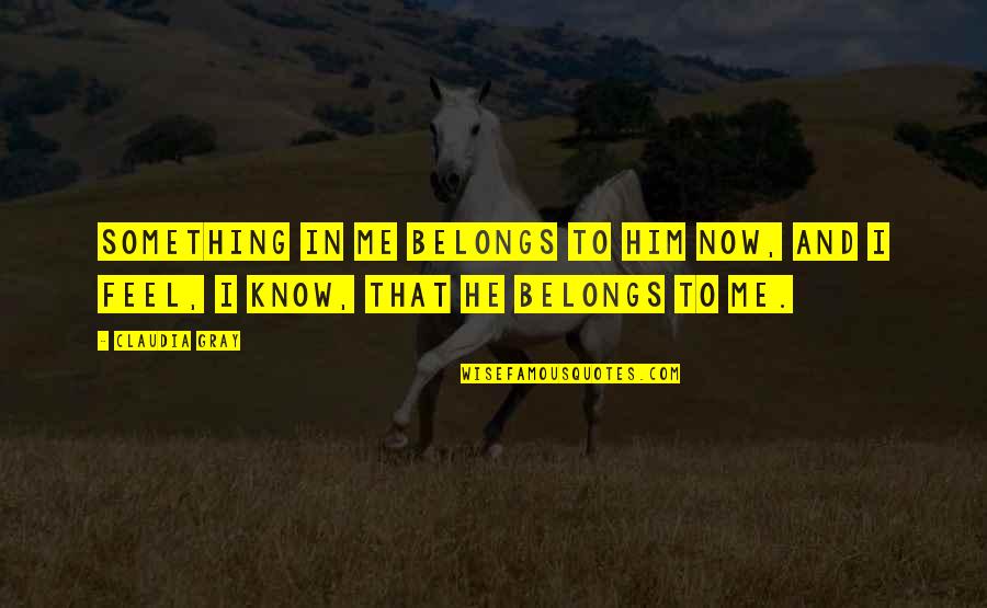 Claudia Gray Quotes By Claudia Gray: Something in me belongs to him now, and