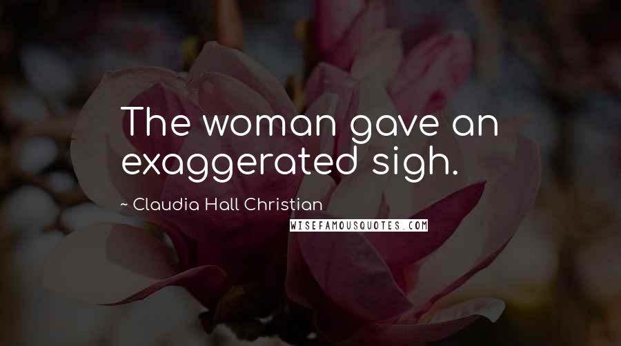 Claudia Hall Christian quotes: The woman gave an exaggerated sigh. Claudia Hall Christian quotes: The woman gave an exaggerated sigh.