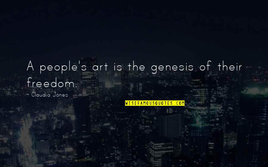 Claudia Jones Quotes By Claudia Jones: A people's art is the genesis of their Claudia Jones Quotes By Claudia Jones: A people's art is the genesis of their