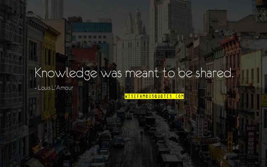 Claudia Jones Quotes By Louis L'Amour: Knowledge was meant to be shared. Claudia Jones Quotes By Louis L'Amour: Knowledge was meant to be shared.