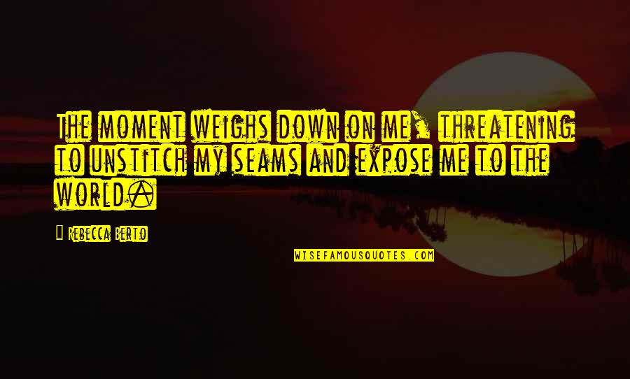 Claudia Joy Quotes By Rebecca Berto: The moment weighs down on me, threatening to Claudia Joy Quotes By Rebecca Berto: The moment weighs down on me, threatening to