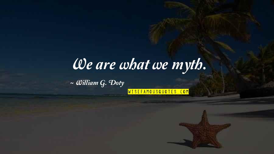 Claudia Lynx Quotes By William G. Doty: We are what we myth. Claudia Lynx Quotes By William G. Doty: We are what we myth.