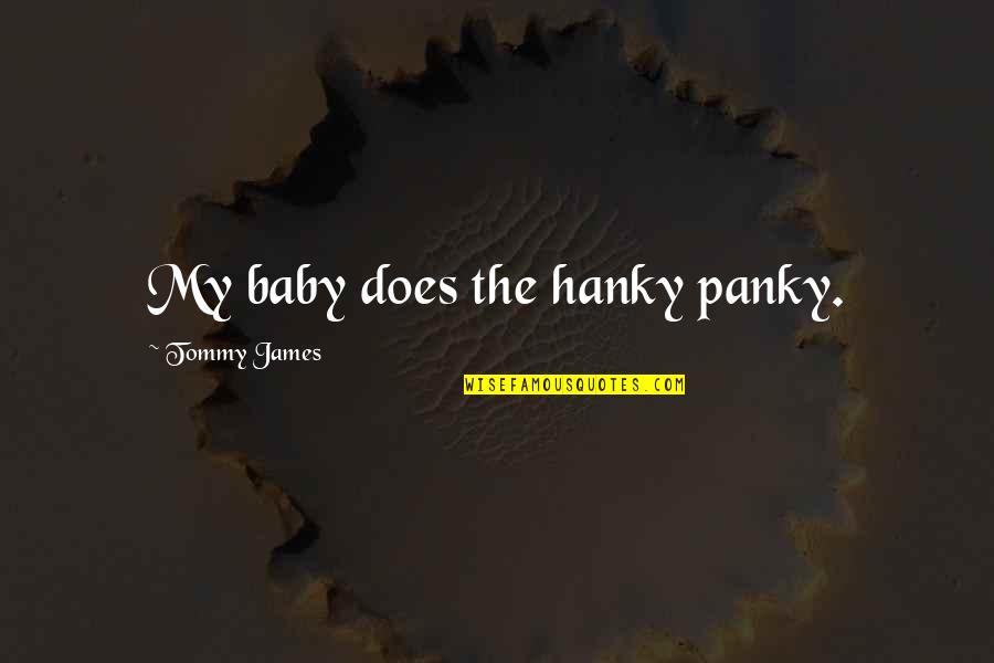Claudia Paz Y Paz Quotes By Tommy James: My baby does the hanky panky. Claudia Paz Y Paz Quotes By Tommy James: My baby does the hanky panky.