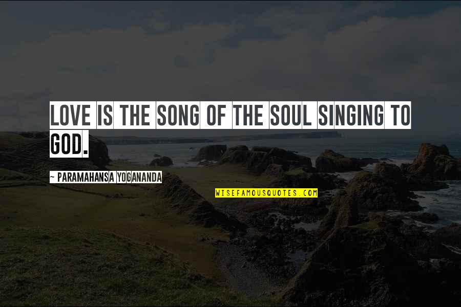 Claudia Pineiro Quotes By Paramahansa Yogananda: Love is the Song of the Soul singing