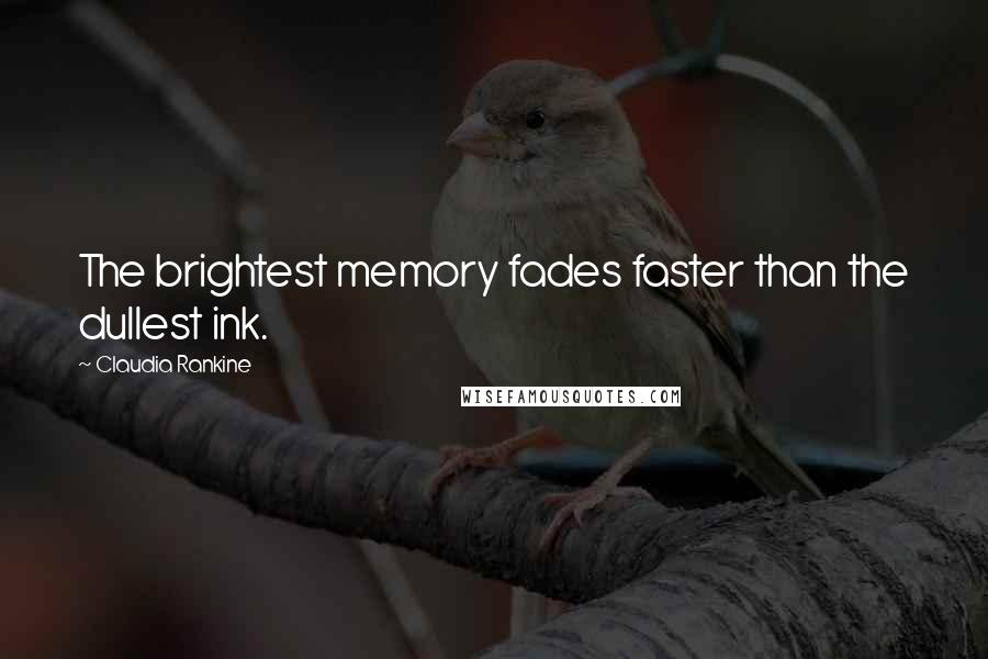 Claudia Rankine quotes: The brightest memory fades faster than the dullest ink.