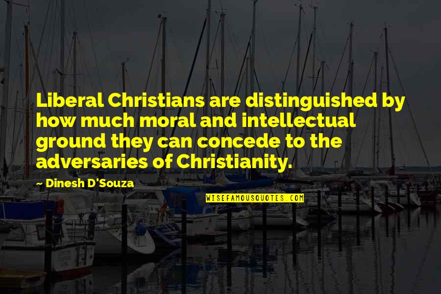 Claudia Wolf Quotes By Dinesh D'Souza: Liberal Christians are distinguished by how much moral