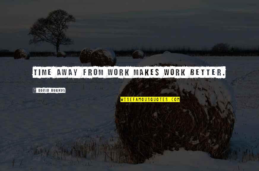 Claudiane Paul Quotes By David Burkus: Time away from work makes work better.
