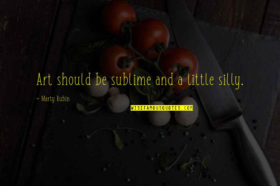 Claudiane Paul Quotes By Marty Rubin: Art should be sublime and a little silly.
