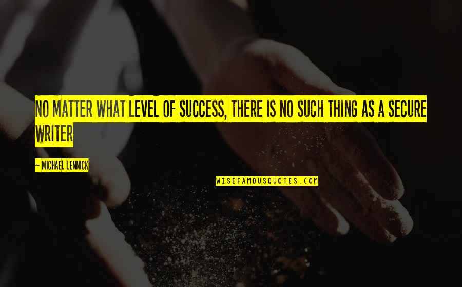 Claudianos Quotes By Michael Lennick: No matter what level of success, there is