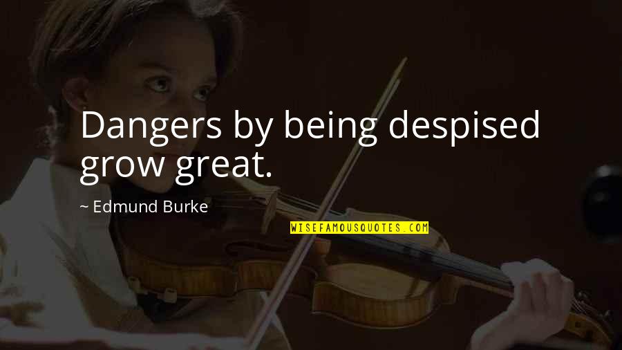 Claudians Quotes By Edmund Burke: Dangers by being despised grow great. Claudians Quotes By Edmund Burke: Dangers by being despised grow great.