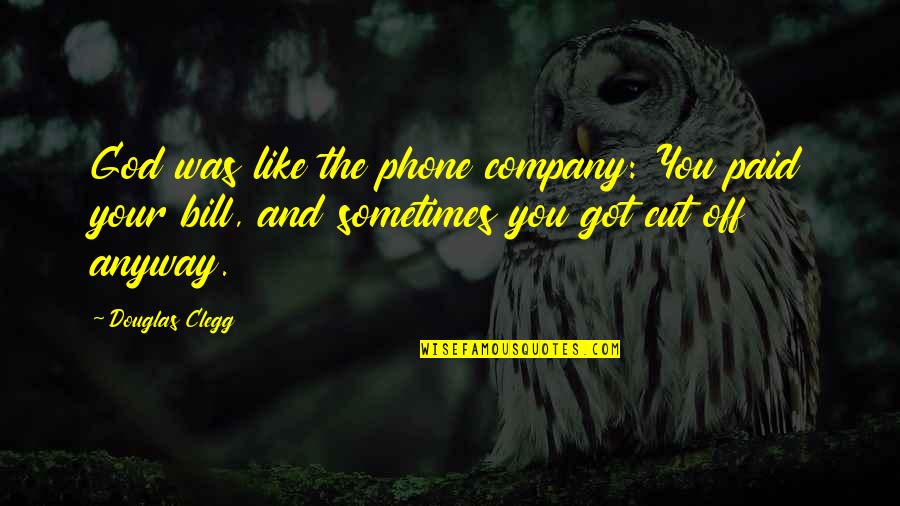 Claudicante Que Quotes By Douglas Clegg: God was like the phone company: You paid Claudicante Que Quotes By Douglas Clegg: God was like the phone company: You paid