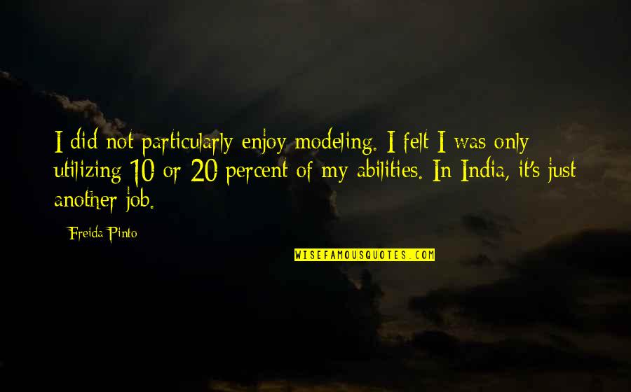 Claudicante Que Quotes By Freida Pinto: I did not particularly enjoy modeling. I felt Claudicante Que Quotes By Freida Pinto: I did not particularly enjoy modeling. I felt