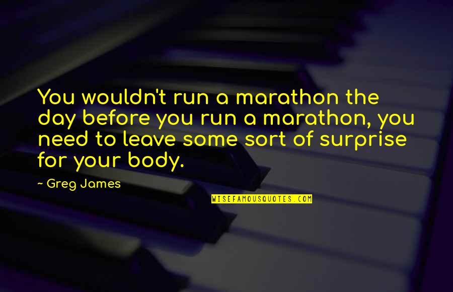 Claudicante Que Quotes By Greg James: You wouldn't run a marathon the day before Claudicante Que Quotes By Greg James: You wouldn't run a marathon the day before