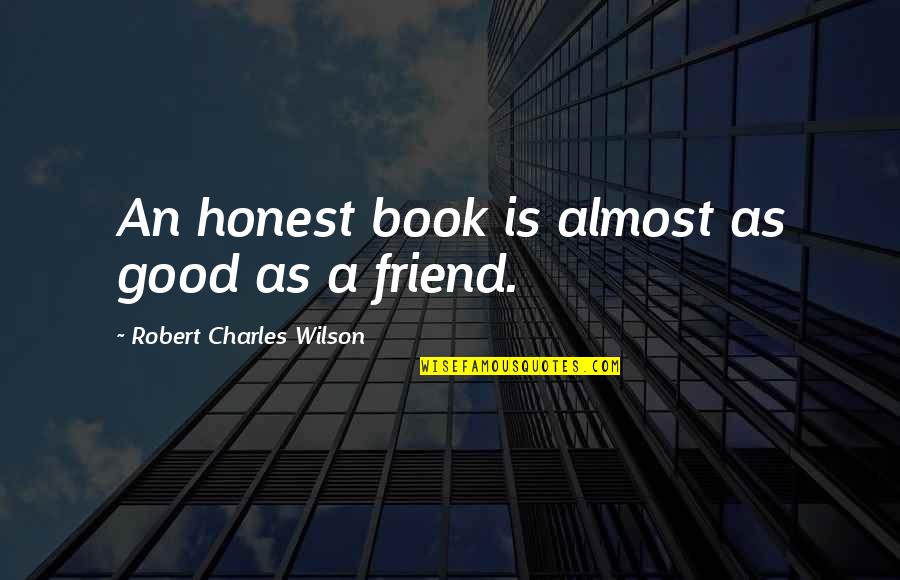 Claudicar Rae Quotes By Robert Charles Wilson: An honest book is almost as good as