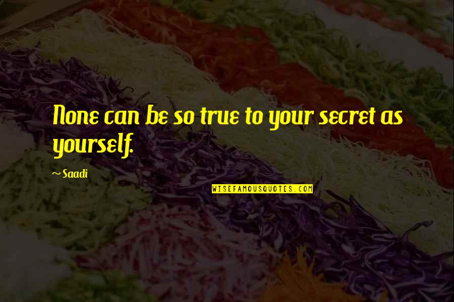 Claudicar Rae Quotes By Saadi: None can be so true to your secret
