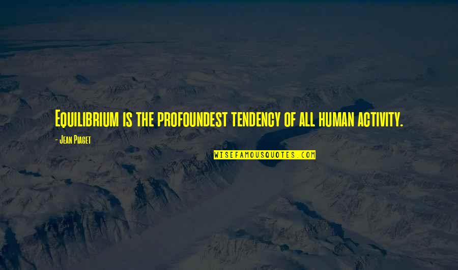 Claudication Pain Quotes By Jean Piaget: Equilibrium is the profoundest tendency of all human