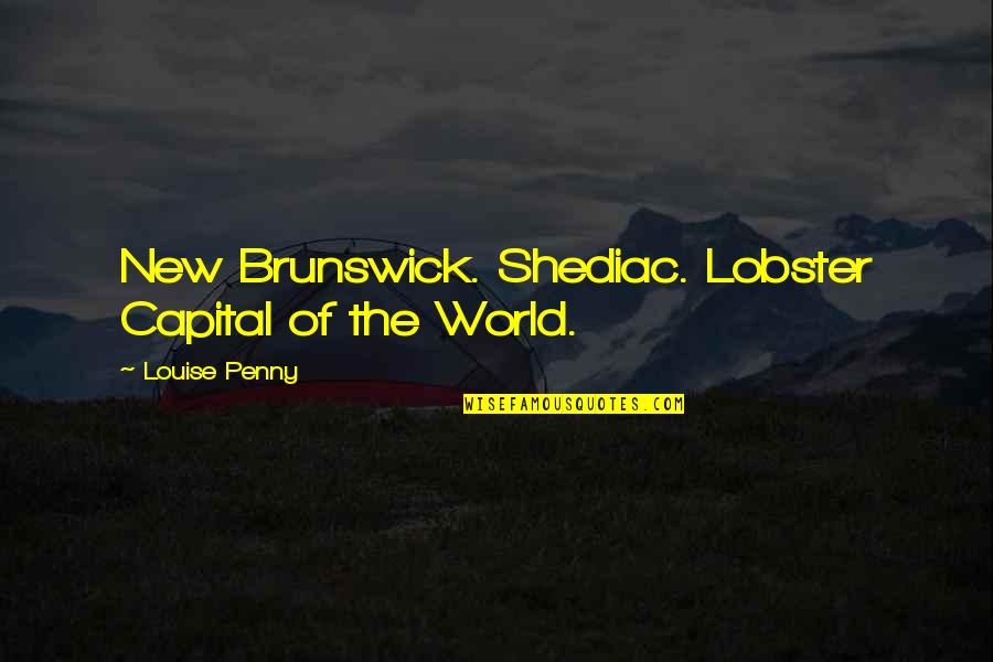 Claudication Pain Quotes By Louise Penny: New Brunswick. Shediac. Lobster Capital of the World.
