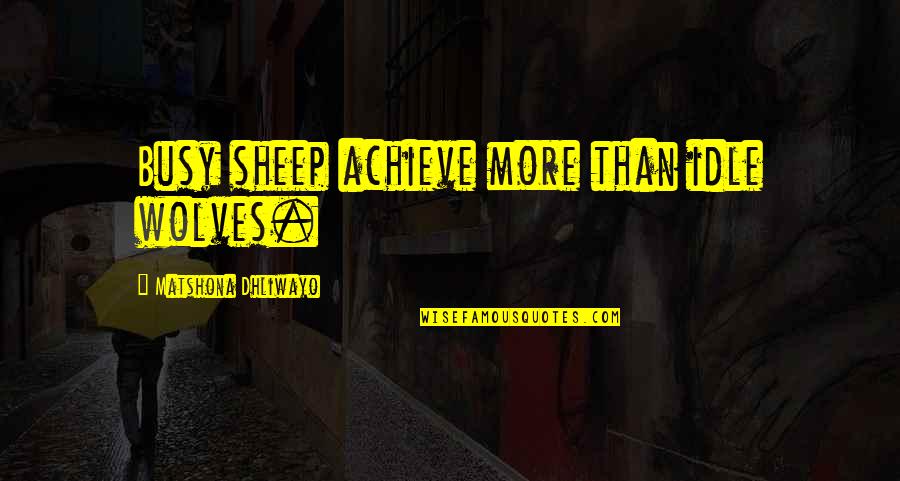 Claudication Pain Quotes By Matshona Dhliwayo: Busy sheep achieve more than idle wolves.