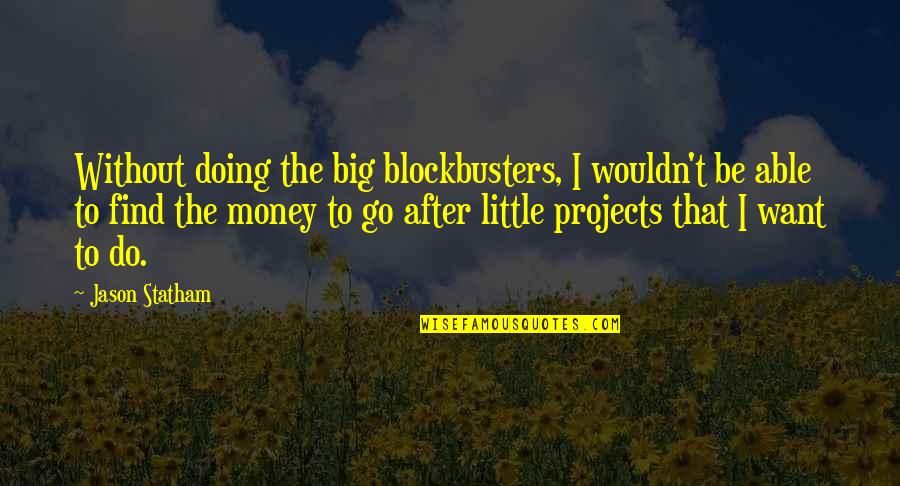 Claudie Lange Quotes By Jason Statham: Without doing the big blockbusters, I wouldn't be
