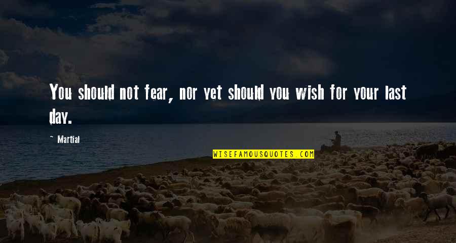 Claudina Brinn Quotes By Martial: You should not fear, nor yet should you
