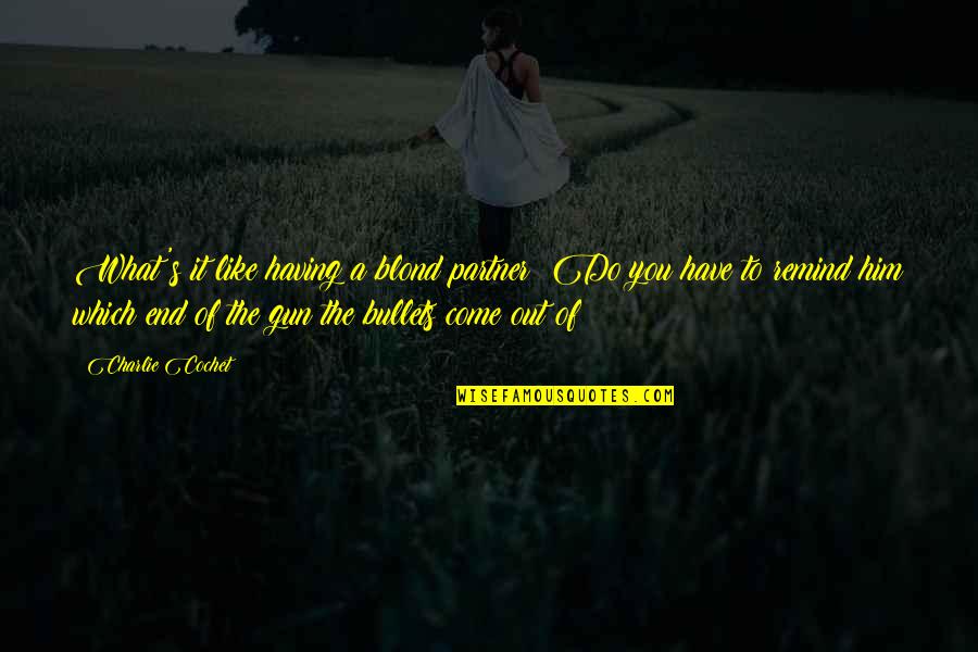 Claudine Barreto Quotes By Charlie Cochet: What's it like having a blond partner? Do Claudine Barreto Quotes By Charlie Cochet: What's it like having a blond partner? Do