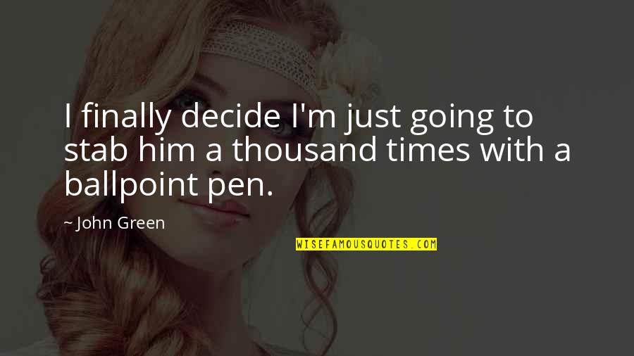 Claudine Barreto Quotes By John Green: I finally decide I'm just going to stab