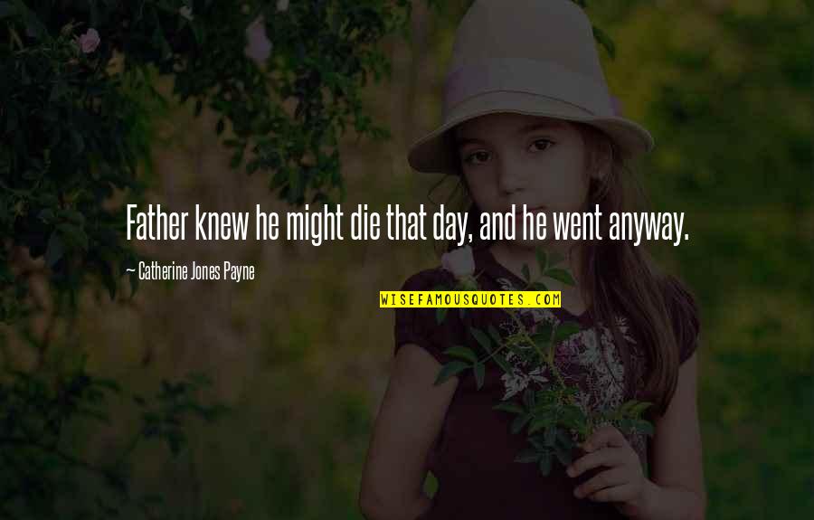 Claudine Barretto Quotes By Catherine Jones Payne: Father knew he might die that day, and Claudine Barretto Quotes By Catherine Jones Payne: Father knew he might die that day, and